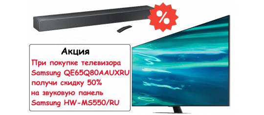 При покупке QLED 4K телевизора Samsung 65" QE65Q80AAUXRU скидка на звуковую панель Samsung HW-MS550/RU 50%!!